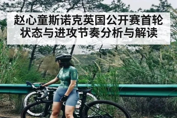 赵心童斯诺克英国公开赛首轮状态与进攻节奏分析与解读